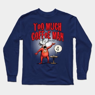 Too Much Coffee Man Opera Long Sleeve T-Shirt